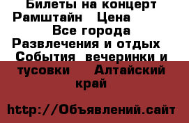 Билеты на концерт Рамштайн › Цена ­ 210 - Все города Развлечения и отдых » События, вечеринки и тусовки   . Алтайский край